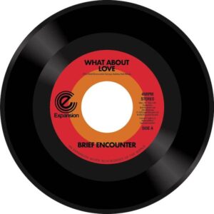 Brief Encounter - What About Love / Got A Good Feeling 45 (Expansion) 7" Vinyl